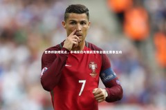 ng体育官方网站：世界杯新规亮点，半场采访与赛前发布会强化赛事互动