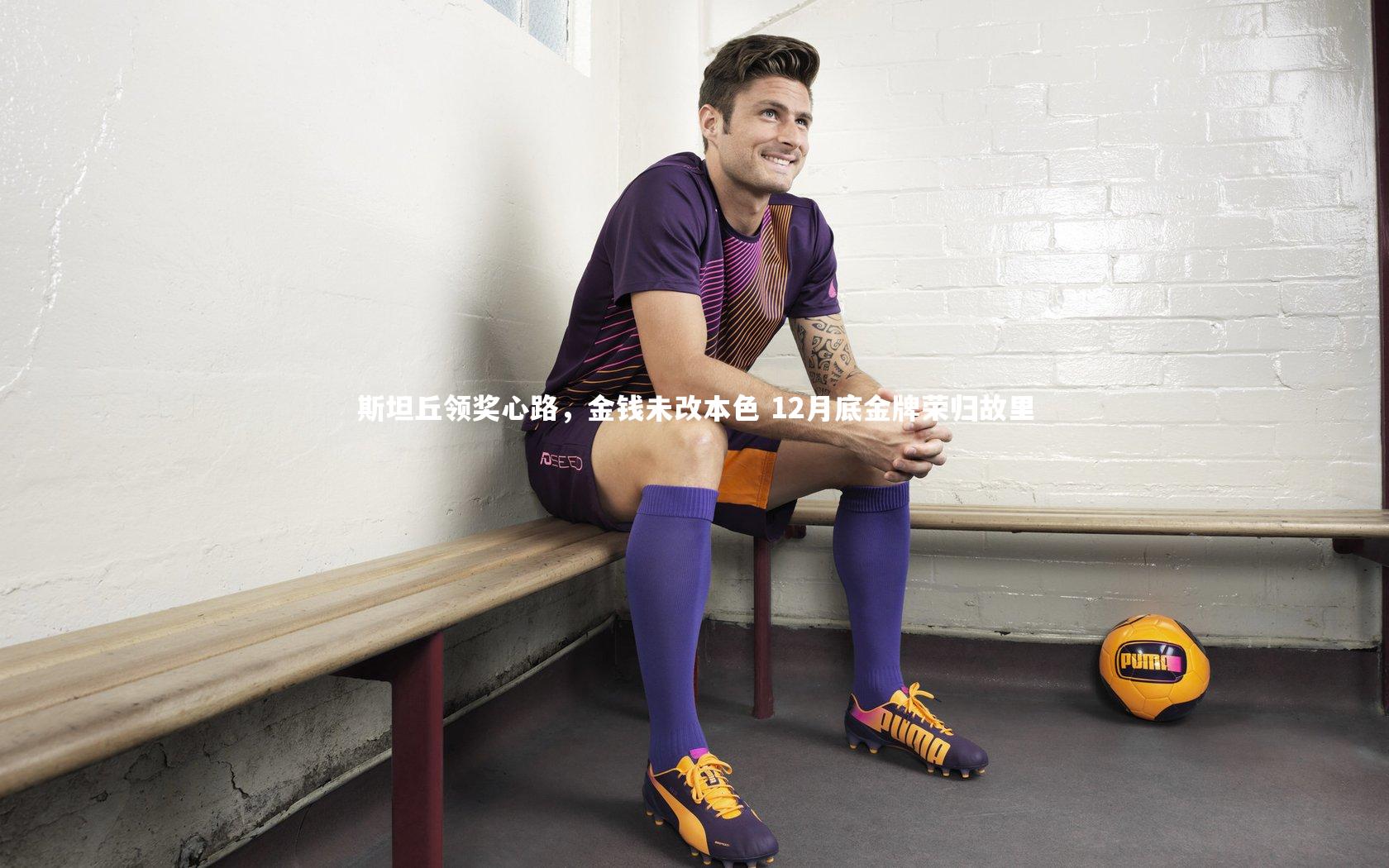 斯坦丘领奖心路，金钱未改本色 12月底金牌荣归故里
