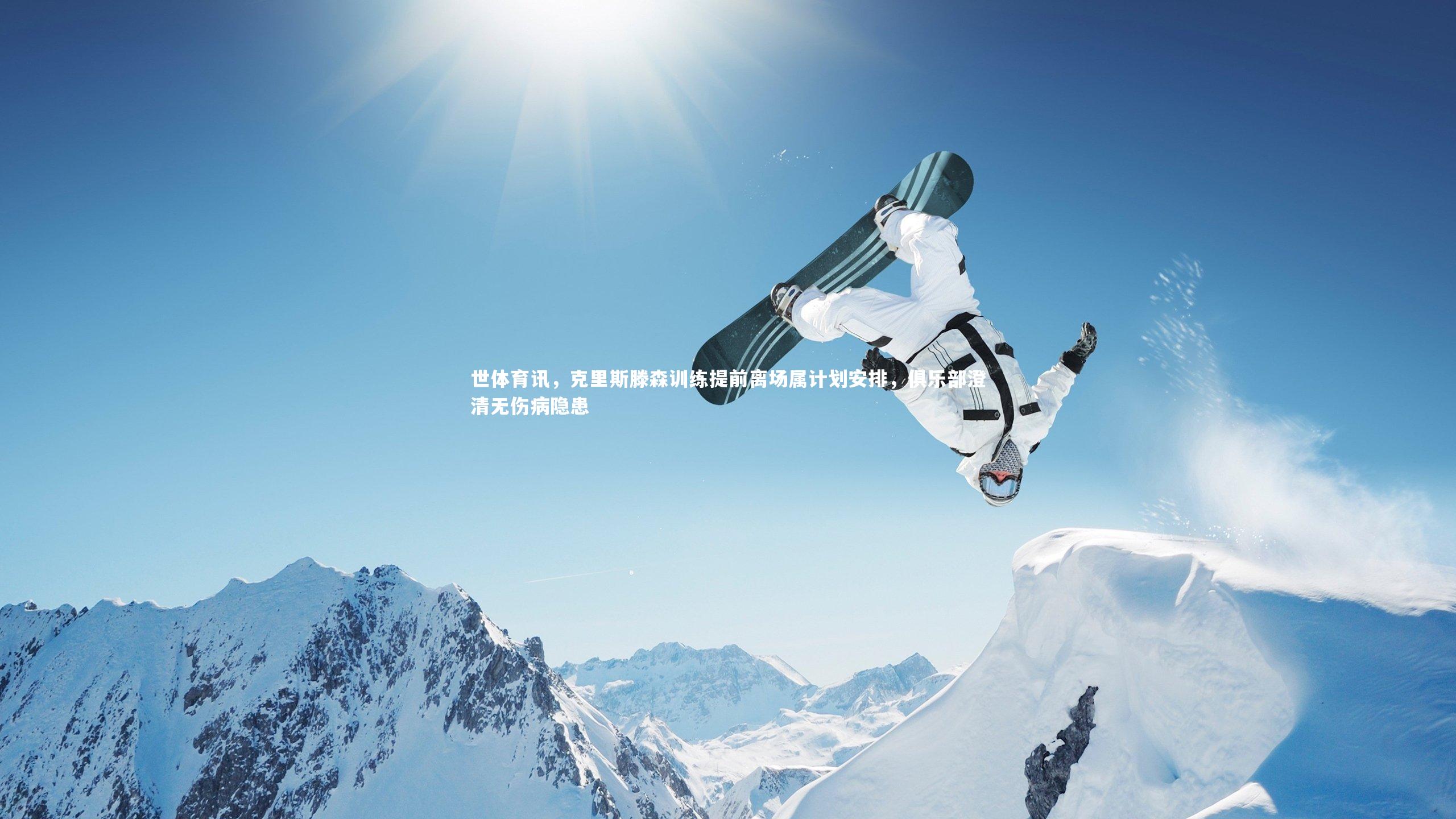 世体育讯，克里斯滕森训练提前离场属计划安排，俱乐部澄清无伤病隐患